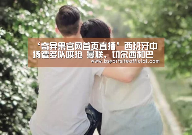 ‘奇异果官网首页直播’西班牙中场遭多队哄抢 曼联、切尔西和巴黎表示有意引进阿森西奥(图2) 奇异果官网首页直播